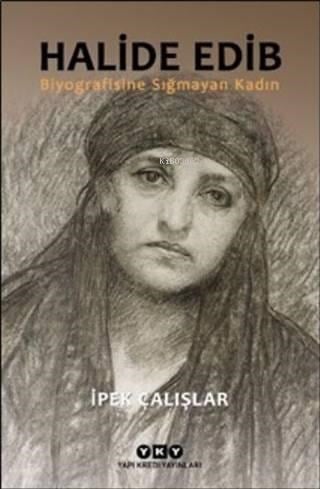 Halide Edib; Biyografisine Sığmayan Kadın