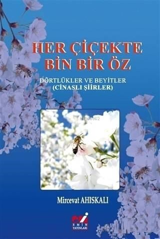 Her Çiçekte Bin Bir Öz Dörtlükler ve Beyitler (Cinaslı Şiirler)