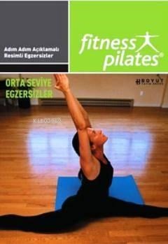 Herkes İçin Pilates Orta Seviye Program Egzersizleri Sistem 17 Haftada 3 Gün, Günde 40 Dakika; Senin Seçimin Pilates