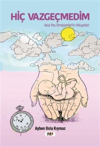 Hiç Vazgeçmedim;Asla Pes Etmeyenler'in Hikayeleri