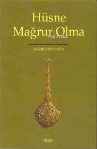 Hüsne Mağrur Olma