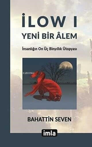 İlow I - Yeni Bir Alem;İnsanlığın On Üç Binyıllık Ütopyası