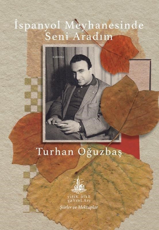 İspanyol Meyhanesinde Seni Aradım;Toplu Şiirler ve Mektuplar