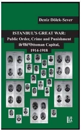 Istanbul's Great War. Public Order, Crime and Punishment in The Ottoman Capital (1914-1918)