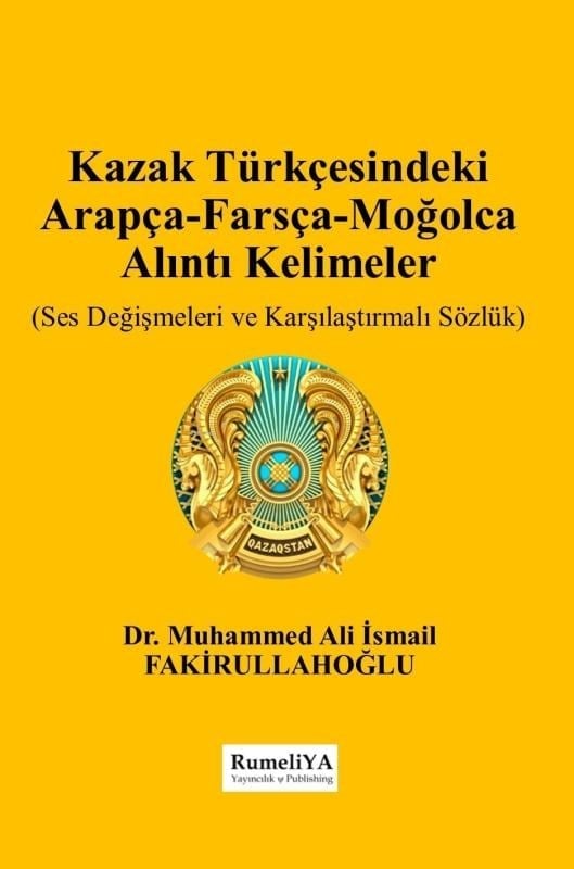Kazak Türkçesindeki  Arapça-Farsça-Moğolca  Alıntı Kelimeler;Ses Değişimleri ve Karşılaştırmalı Sözlük