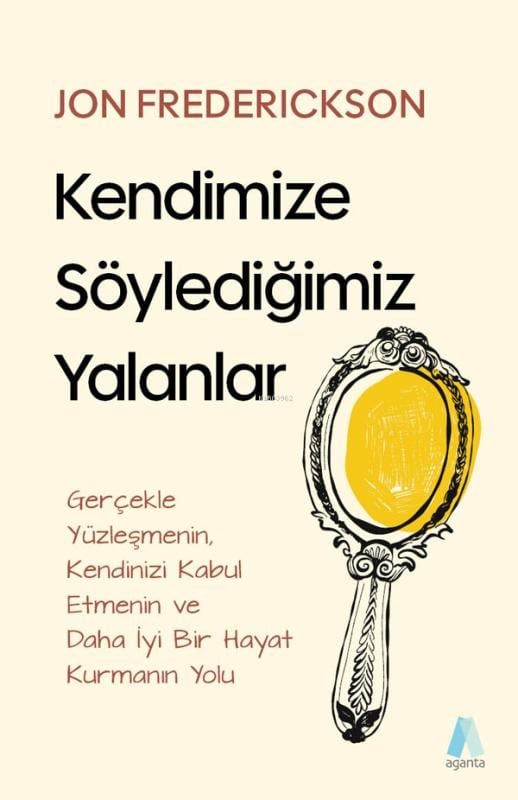 Kendimize Söylediğimiz Yalanlar;Gerçekle Yüzleşmenin Kendinizi Kabul Etmenin ve Daha İyi Bir Hayal Kurmanın Yolu