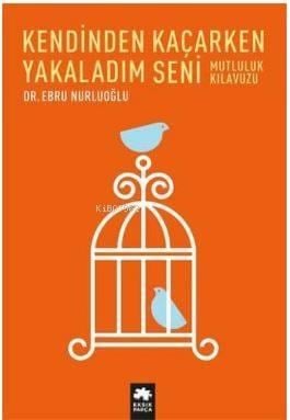 Kendinden Kaçarken Yakaladım Seni; Mutluluk Kılavuzu