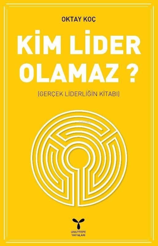 Kim Lider Olamaz; Gerçek Liderliğin Kitabı