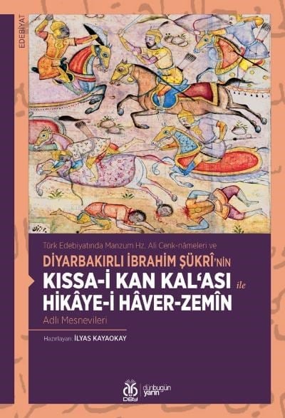 Kıssa-i Kan Kal‘ası ile Hikâye-i Hâver-Zemîn Adlı Mesnevileri;Türk Edebiyatında Manzum Hz. Ali Cenk-nâmeleri ve Diyarbakırlı İbrahim Şükrî’nin