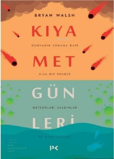 Kıyamet Günleri : Dünyanın Sonuna Dair Kısa Bir Rehber; Meteorlar,Salgınlar ve Daha Fazlası