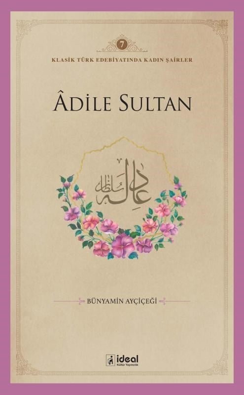 Klasik Türk Edebiyatında Kadın Şairler 7  ;Âdile Sultan