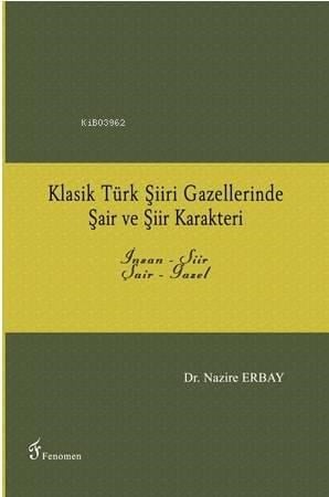 Klasik Türk Şiiri Gazellerinde Şair ve Şiir Karakteri; İnsan - Şiir / Şair - Gazel