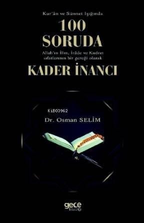 Kur'an ve Sünet Işığında 100 Soruda Allah'ın İlim, İrade ve Kudret Sıfatlarının; Bir Gerçeği Olarak Kader İnancı
