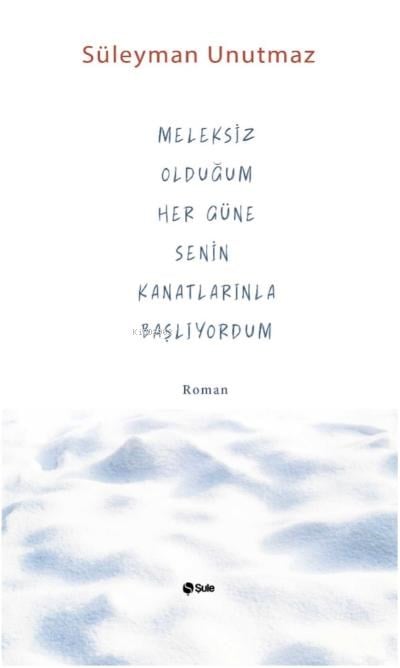 Meleksiz Olduğum Her Güne Senin Kanatlarınla Başlıyordum