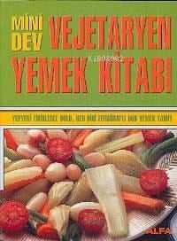 Mini Dev Vejetaryen Yemek Kitabı; Yepyeni Fikirlerle Dolu, Her Biri Fotoğraflı 560 Yemek Tarifi