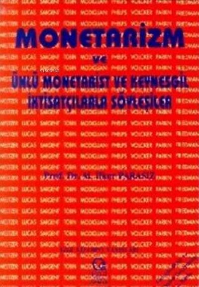 Monetarizm - Ünlü Monetarist Ve Keynesgil İktisatçılarla Söyleşiler
