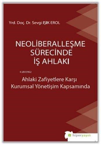 Neoliberalleşme Sürecinde İş Ahlakı Ahlaki Zafiyetlere Karşı Kurumsal Yönetişim Kapsamında