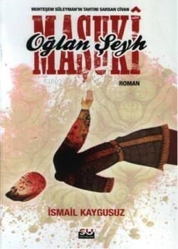 Oğalan Şeyh Maşuki; Muhteşem Süleymanın  Tahtını Sarsan Civan