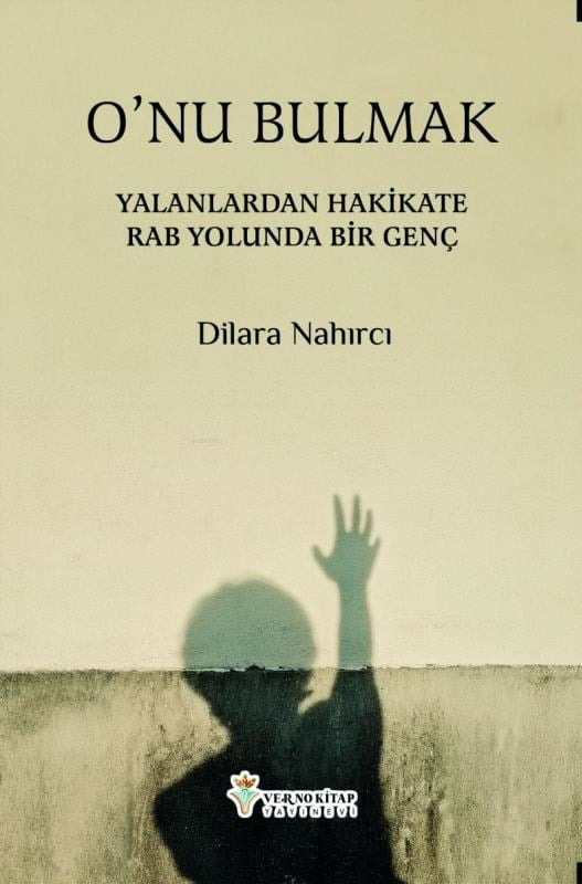 O`nu Bulmak;Yalanlardan Hakikate Rab Yolunda Bir Genç