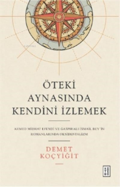 Öteki Aynasında Kendini İzlemek;Ahmed Midhat Efendi ve Gaspıralı İsmail Bey’in Romanlarında Oksidentalizm