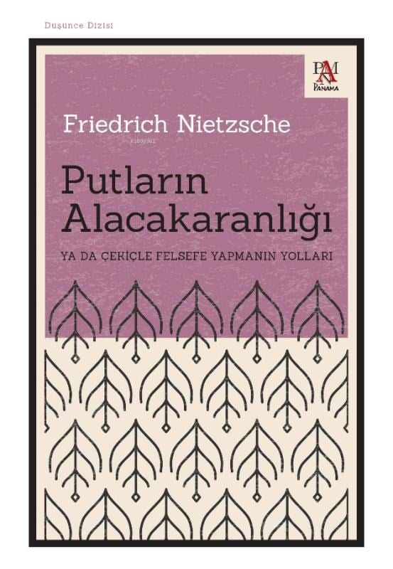 Putların Alacakaranlığı;Ya Da Çekiçle Felsefe Yapmanın Yolları