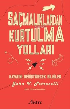 Saçmalıklardan Kurtulma Yolları;Hayatını Değiştirecek Bilgiler