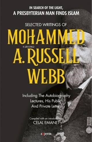 Selected Writings of Mohammed A. Russel Webb; In Search of the Light, a Presbyterıan Man Finds Islam