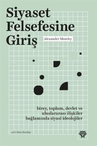 Siyaset Felsefesine Giriş; Birey, Toplum, Devlet ve Uluslararası İlişkiler Bağlamında Siyasi İdeolojiler