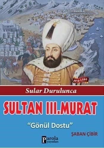 Sultan III. Murat; Sular Durulunca - Gönül Dostu