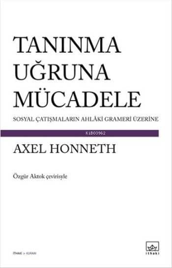 Tanınma Uğruna Mücadele; Sosyal Çatışmaların Ahlaki Grameri Üzerine