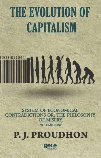 The Evolution Of Capitalism; System Of Economical Contradictions Or, The Philosophy Of Misery