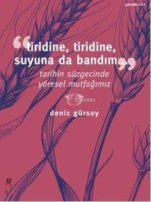 Tiridine, Tiridine, Suyuna da Bandım...; Tarihin Süzgecinde Yöresel Mutfağımız
