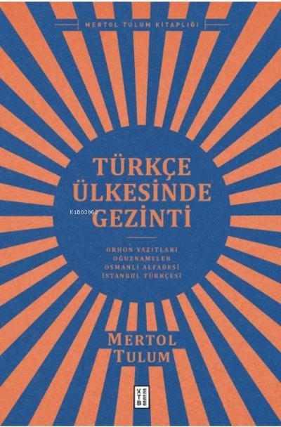 Türkçe Ülkesinde Gezinti;Orhon Yazıtları – Oğuznâmeler – Osmanlı Alfabesi – İstanbul Türkçesi