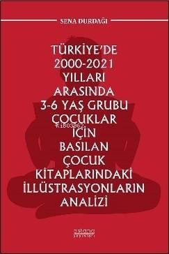 Türkiye’de 2000-2021 Yılları Arasında 3-6 Yaş Grubu Çocuklar İçin Basılan Çocuk Kitaplarındaki İllüstrasyonların Analizi