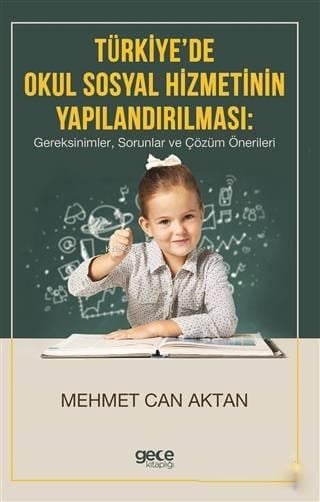 Türkiye'de Okul Sosyal Hizmetinin Yapılandırılması; Gereksinimler, Sorunlar ve Çözüm Önerileri