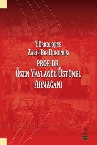 Türkolojiye Zarif Bir Dokunuş: Prof. Dr. Özen Yaylagül Üstünel Armağanı
