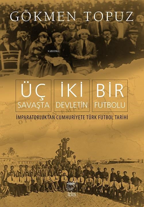 Üç Savaşta İki Devletin Bir Futbolu;İmparatorluktan Cumhuriyete Türk Futbol Tarihi