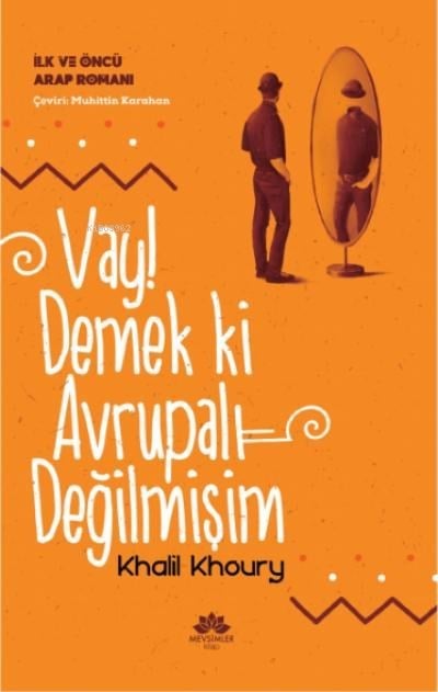 Vay! Demek Ki Avrupalı Değilmişim;İlk ve Öncü Arap Romanı