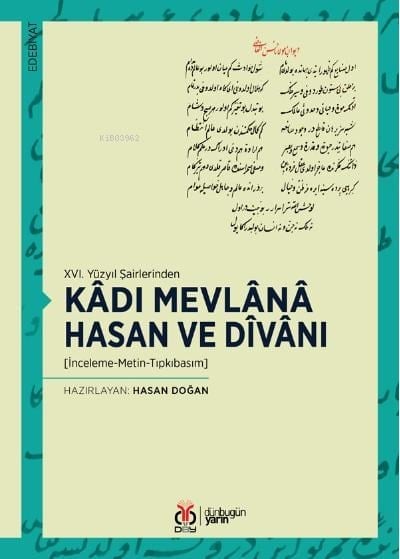 XVI. Yüzyıl Şairlerinden Kâdı Mevlânâ Hasan ve Dîvânı;[İnceleme-Metin-Tıpkıbasım]