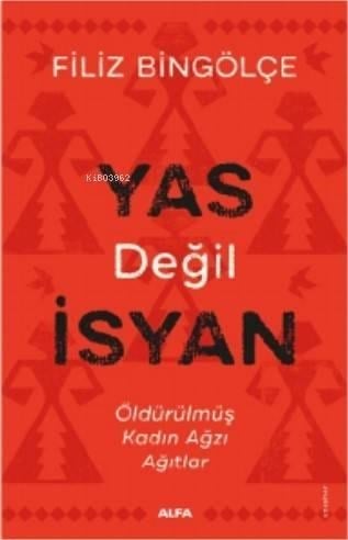 Yas Değil İsyan; Öldürülmüş Kadın Ağzı Ağıtlar