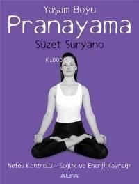 Yaşam Boyu Pranayama; Nefes Kontrolü = Sağlık ve Enerji Kaynağı