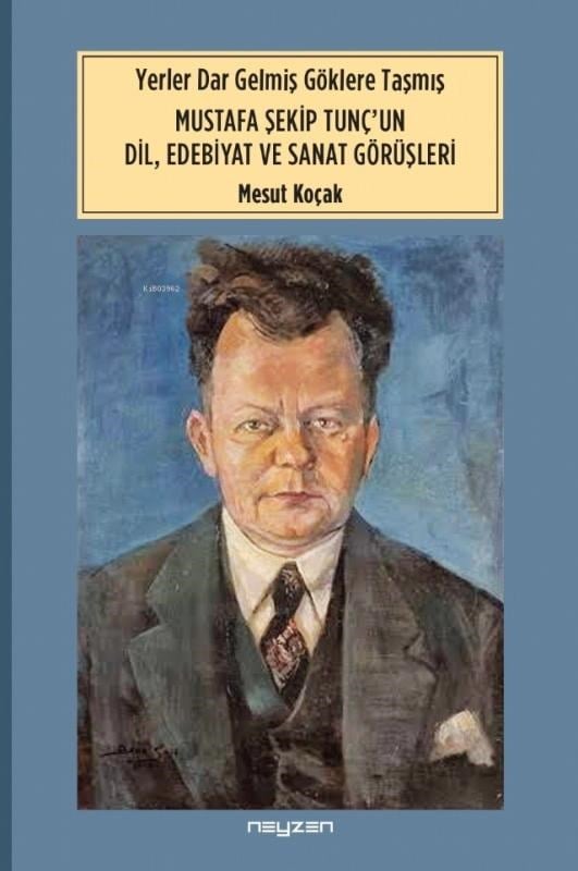 Yerler Dar Gelmiş Göklere Taşmış ;Mustafa Şekip Tunç’un Dil Edebiyat Ve Sanat Dörüşleri