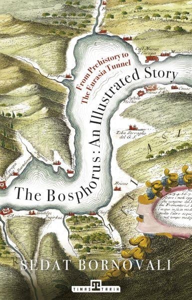 The Bosphorus: An Illustrated Story - Boğaziçinin Tarih Atlası (İngilizce)