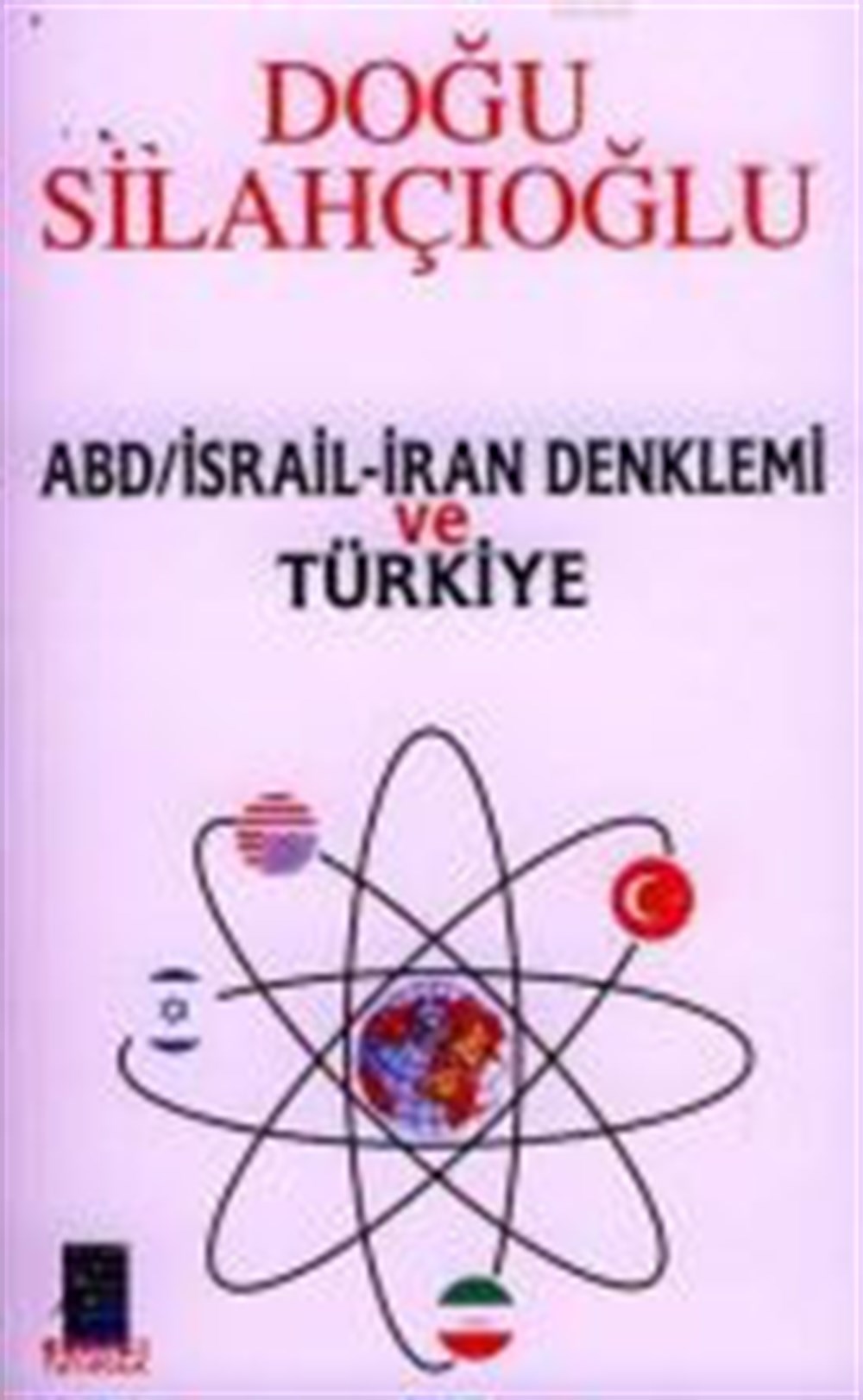 ABD İsrail İran Denklemi ve TÜRKİYE Doğu Silahçıoğlu Gunizi Yayınları