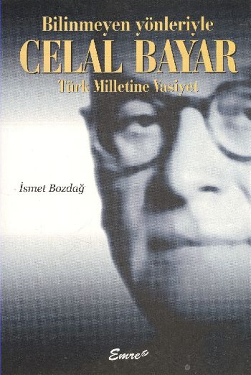 Bilinmeyen Yönleriyle Celal Bayar İsmet Bozdağ  Emre Yayınları