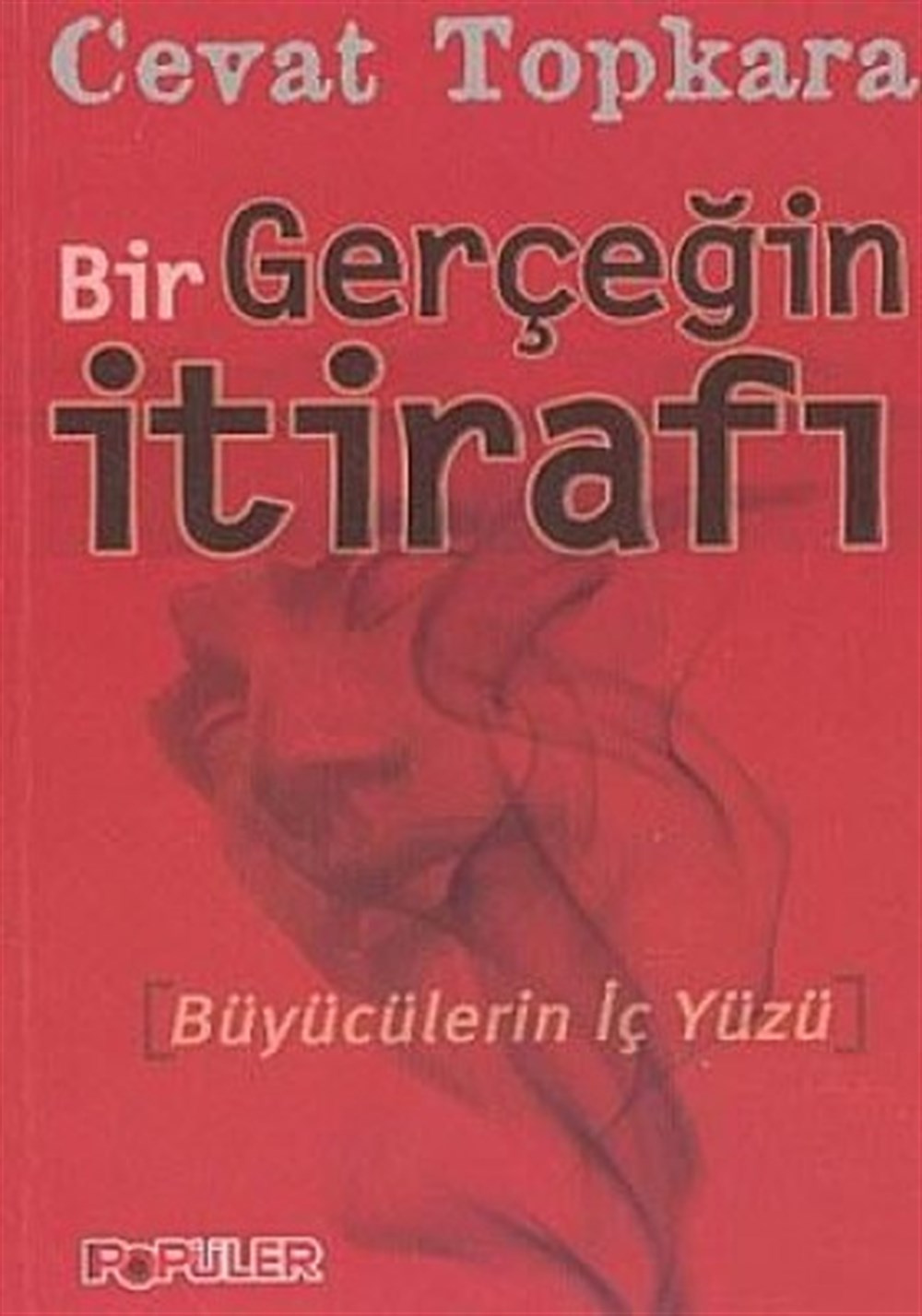 Bir Gerçeğin İtirafı Büyücülerin İç Yüzü Cevat Topkara Popüler Kitaplar