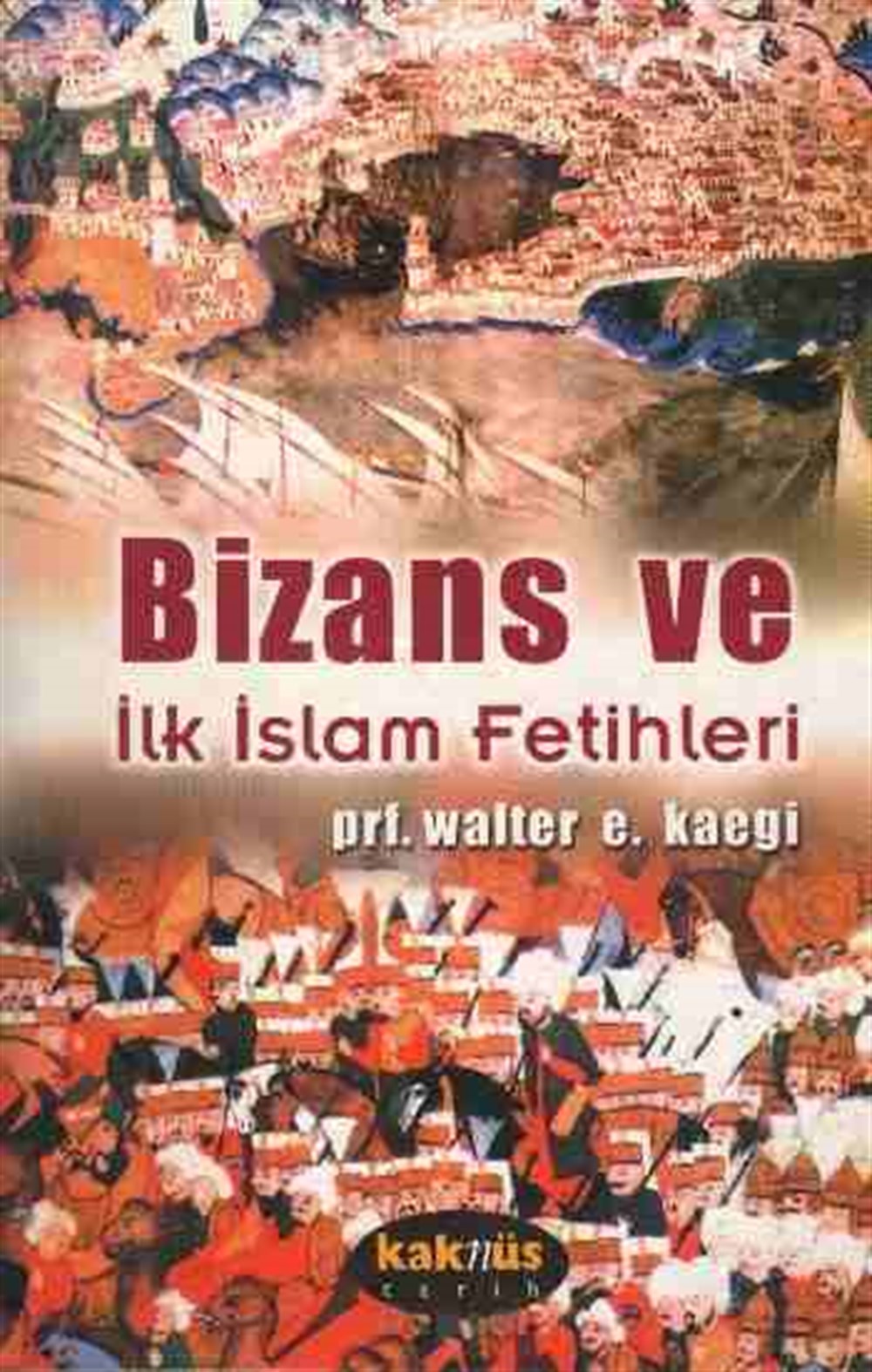 Bizans Ve İlk İslam Fetihleri Walter E. Kaegi Kaknüs Yayınları