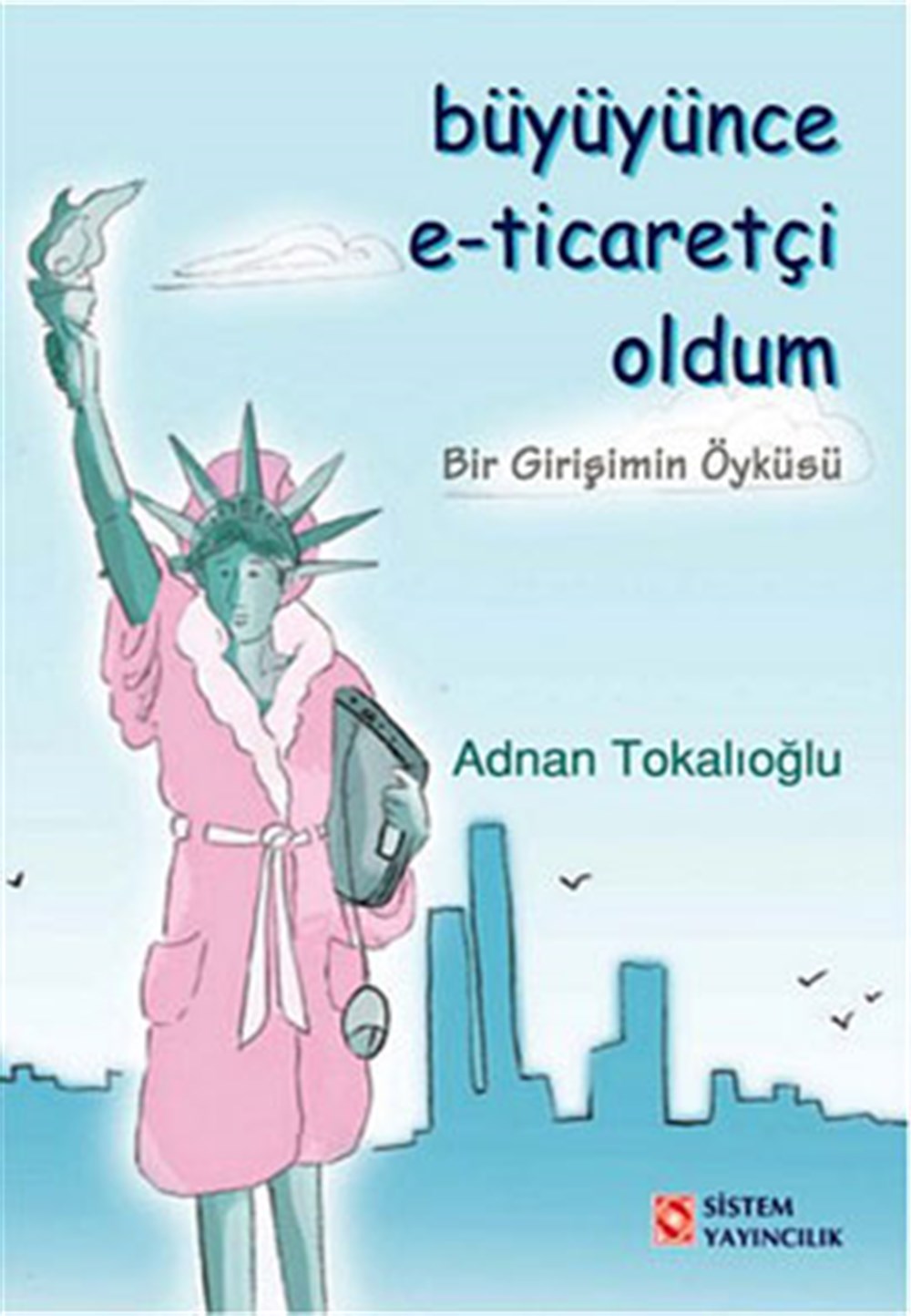 Büyüyünce E Ticaretçi Oldum Adnan Tokalıoğlu Sistem Yayıncılık