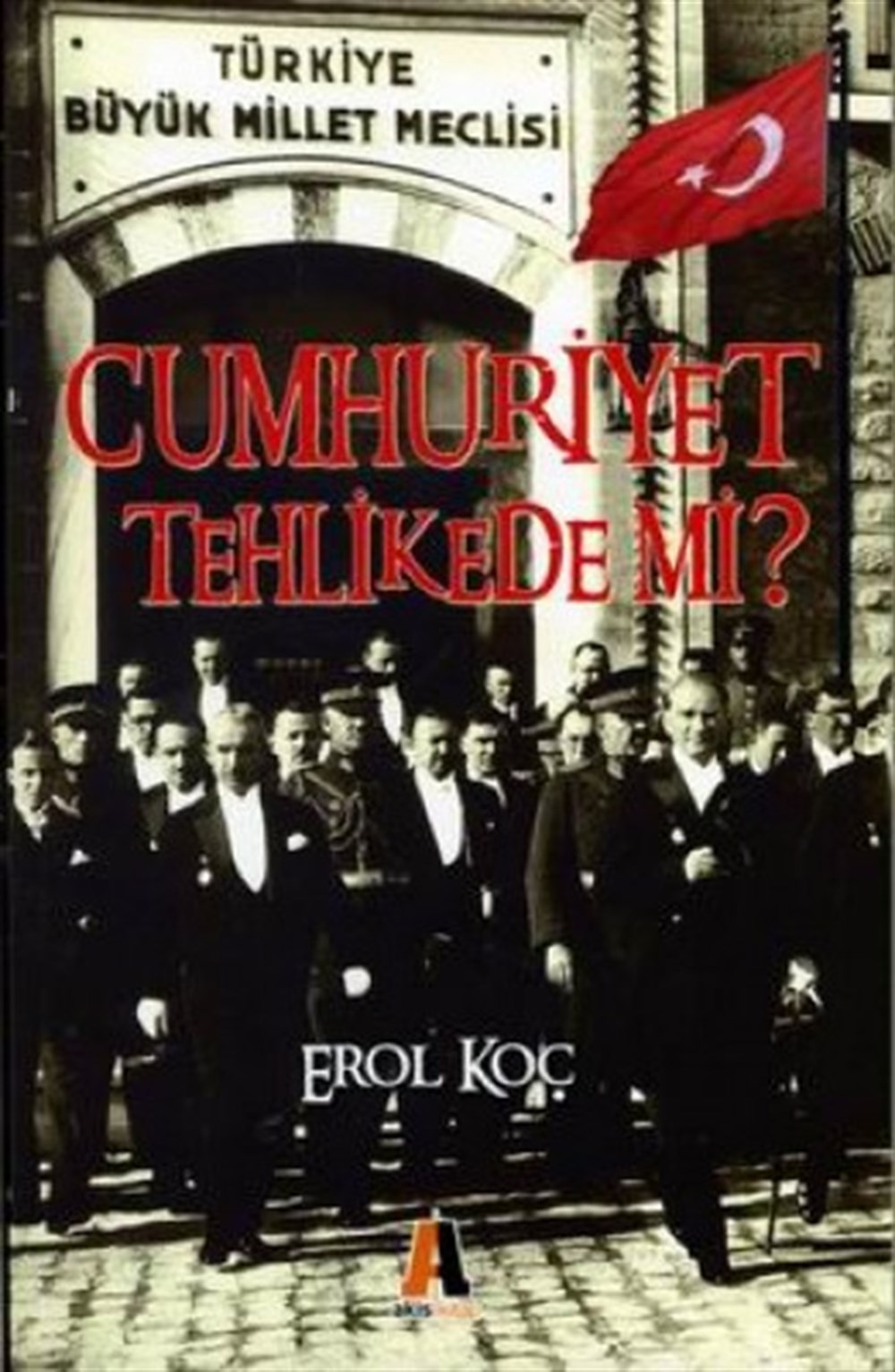 Cumhuriyet Tehlikede mi? Erol Koç Akis Kitap