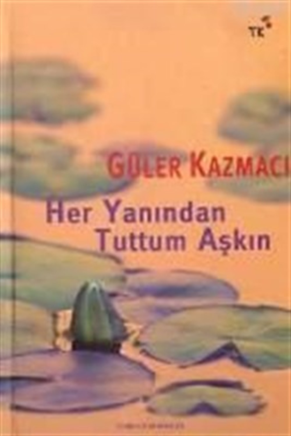 Her Yanından Tuttum Aşkın Güler Kazmacı Gendaş Yayınları